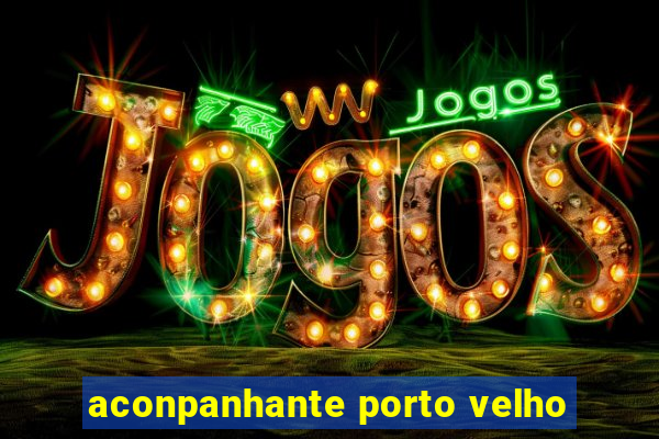 aconpanhante porto velho